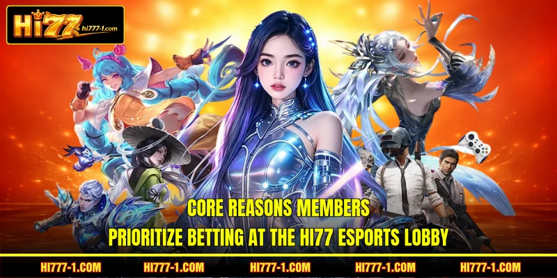 Core reasons members prioritize betting at the HI77 esports lobby
