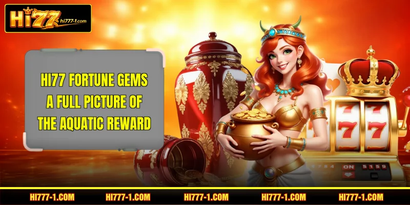 HI77 Fortune Gems - A Full Picture Of The Aquatic Reward