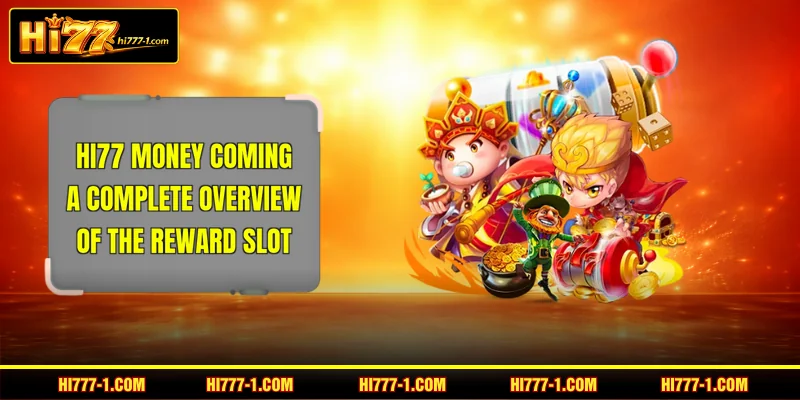 HI77 Money Coming - A Complete Overview Of The Reward Slot