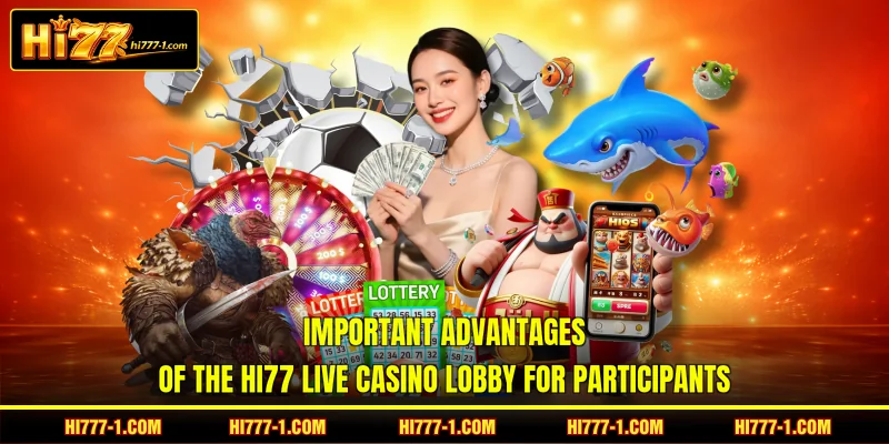 Important advantages of the HI77 Live casino lobby for participants