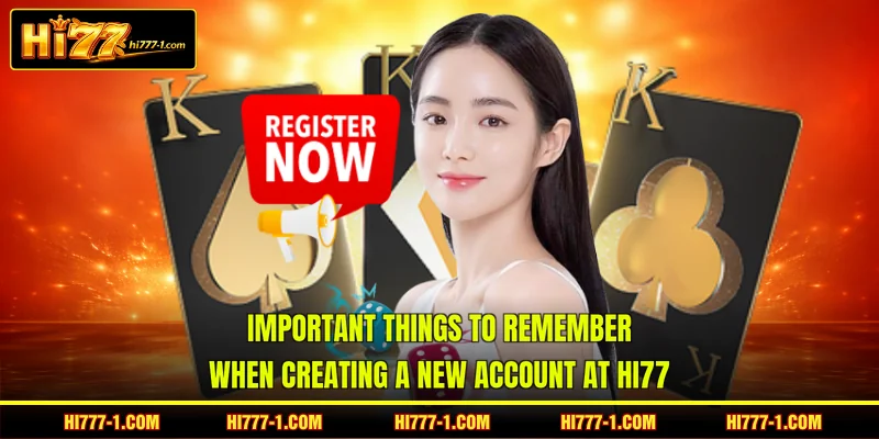 Important things to remember when creating a new account at HI77