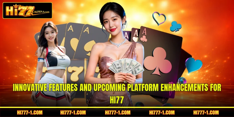 Innovative features and upcoming platform enhancements for HI77