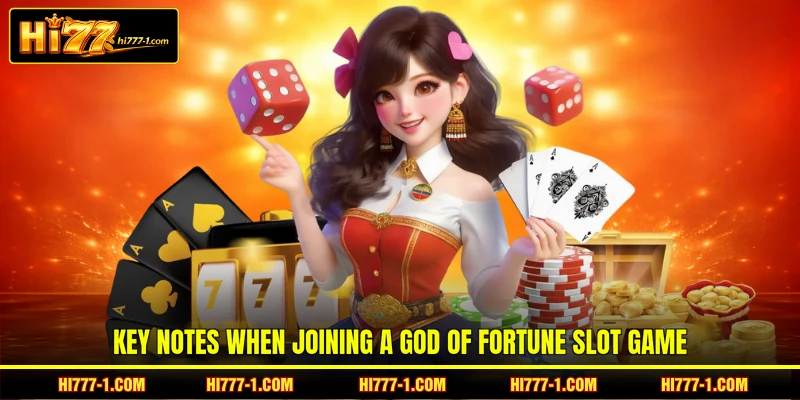 Key notes when joining a God of Fortune slot game