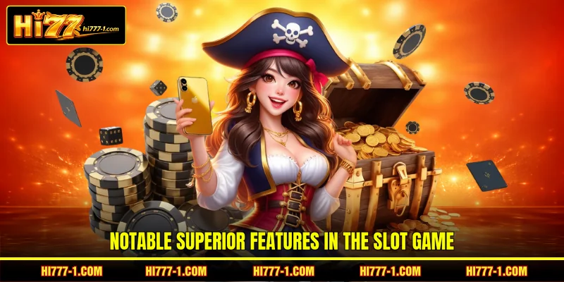 Notable superior features in the slot game