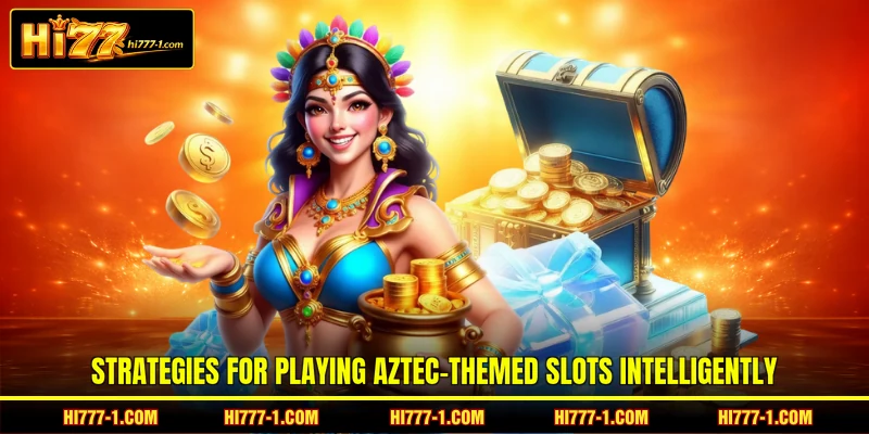 Strategies for playing Aztec-themed slots intelligently