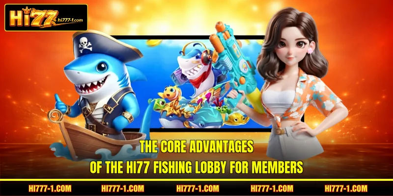 The core advantages of the HI77 Fishing lobby for members